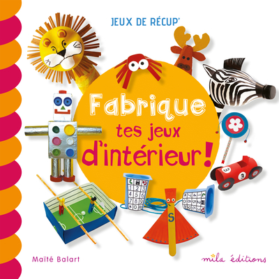 FABRIQUE TES JEUX D´INTERIEUR !