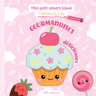 GOURMANDISES DELICIEUSES A DESSINER PAS A PAS - AVEC 20 MODELES FACILES A REALISER