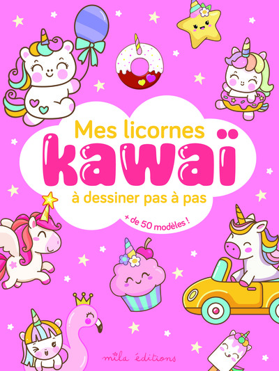 MES LICORNES KAWAI A DESSINER PAS A PAS - AVEC PLUS DE 50 MODELES !