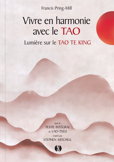 VIVRE EN HARMONIE AVEC LE TAO - LUMIERE SUR LE TAO TE KING