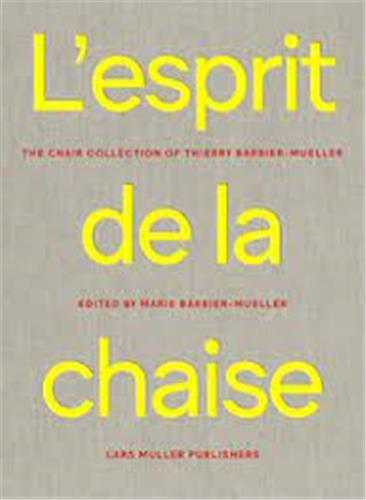 L´ESPRIT DE LA CHAISE : LA COLLECTION DE CHAISE DE THIERRY BARBIER-MUELLER 