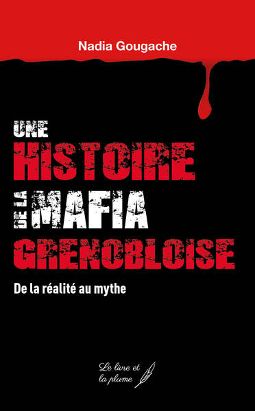 HISTOIRE DE LA MAFIA GRENOBLOISE. DE LA REALITE AU MYTHE