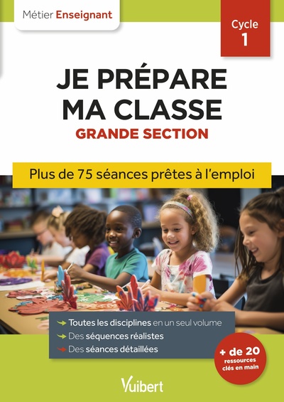 PROFESSEUR DES ECOLES - JE PREPARE MA CLASSE DE GRANDE SECTION - CYCLE 1 - SEANCES PRETES A L´EMPLOI