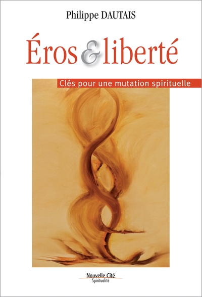 EROS ET LIBERTE CLES POUR UNE MUTATION SPIRITUELLE