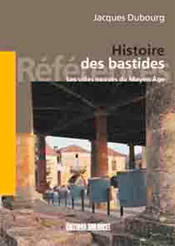 HISTOIRE DES BASTIDES, LES VILLES NEUVES DU MOYEN AGE