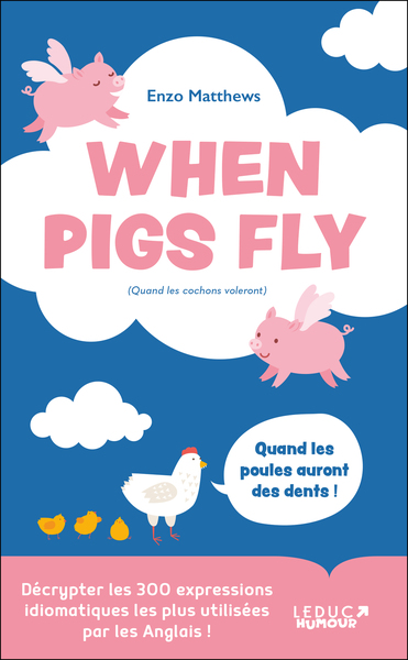 WHEN PIGS FLY - 300 IDIOMES LES PLUS UTILISES PAR LES ANGLAIS - DECRYPTER LES 300 EXPRESSIONS IDIOMA