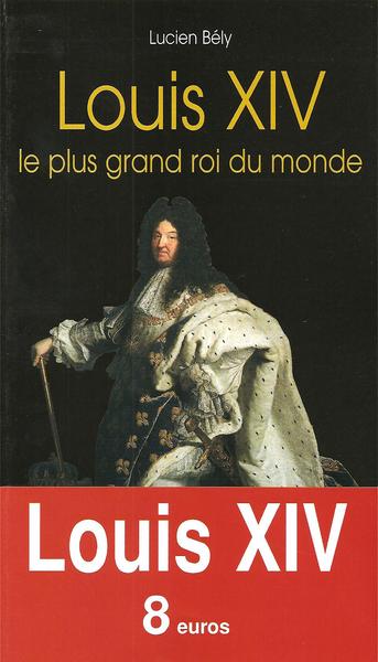 LOUIS XIV, LE PLUS GRAND ROI DU MONDE