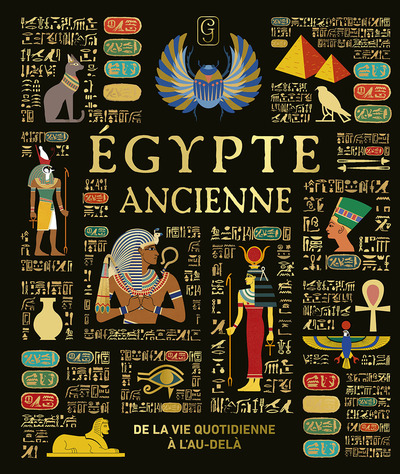 EGYPTE ANCIENNE - DE LA VIE QUOTIDIENNE A L´AU-DELA