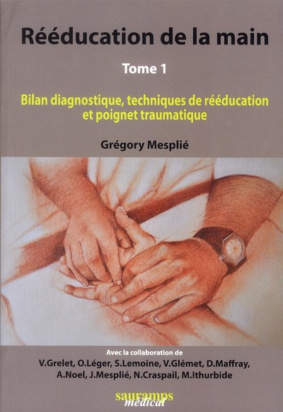REEDUCATION DE LA MAIN T 1 : BILANT DIAGNOCTIC, TECHN.DE REEDUCATION ET POIGNET TRAUMATIQUE