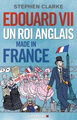 EDOUARD VII UN ROI ANGLAIS MADE IN FRANCE