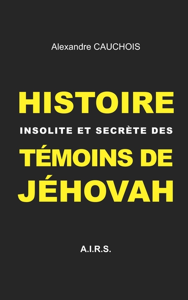 HISTOIRE INSOLITE ET SECRETE DES TEMOINS DE JEHOVAH