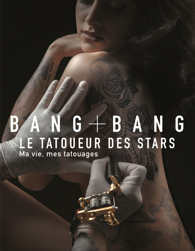 BANG BANG - MA VIE, MES TATOUAGES - LE TATOUEUR DES STARS
