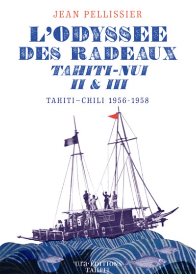 L´ODYSSEE DES RADEAUX TAHITI-NUI II & III - TAHITI-CHILI 1956-1958