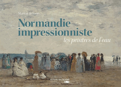 NORMANDIE IMPRESSIONNISTE, LES PEINTRES DE L´EAU