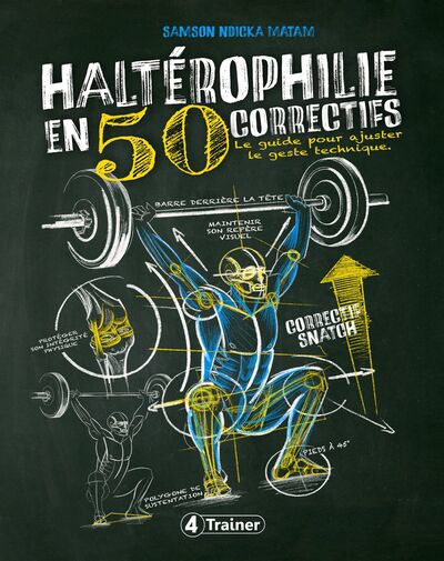 HALTEROPHILIE EN 50 CORRECTIFS - LE GUIDE POUR AJUSTER LE GESTE TECHNIQUE