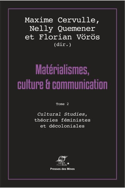 MATERIALISMES, CULTURE ET COMMUNICATION - TOME 2 - CULTURAL STUDIES, THEORIES FEMINISTES ET DECOLONI