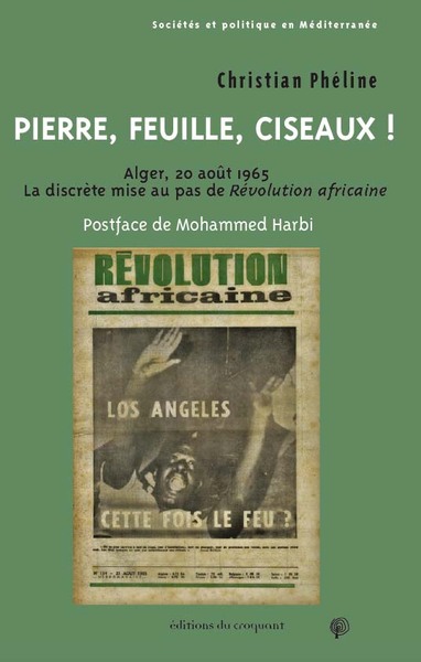 PIERRE, FEUILLE, CISEAUX ! - ALGER, 20 AOUT 1965, LA DISCRETE MISE AU PAS DE REVOLUTION AFRICAINE