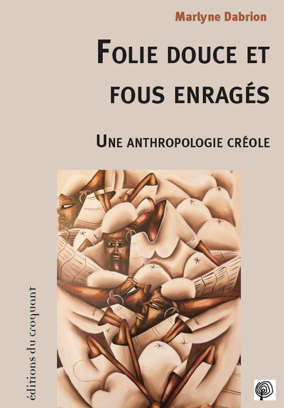 FOLIE DOUCEA ET FOUS ENRAGES - UNE ANTHROPOLOGIE CREOLE