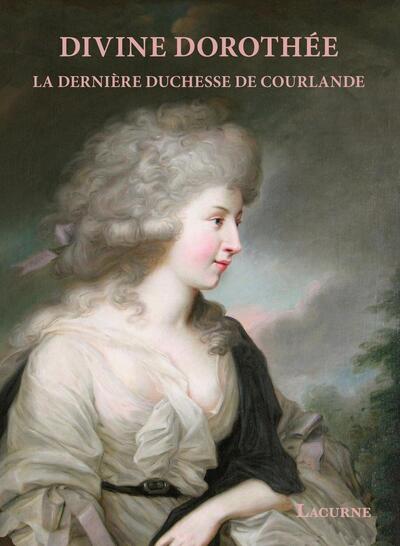 DIVINE DOROTHEE - LA DERNIERE DUCHESSE DE COURLANDE