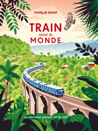 TRAIN AUTOUR DU MONDE - LES PLUS BEAUX ITINERAIRES FERROVIAIRES POUR DECOUVRIR LE MONDE
