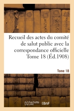 RECUEIL DES ACTES DU COMITE DE SALUT PUBLIC AVEC LA CORRESPONDANCE OFFICIEL