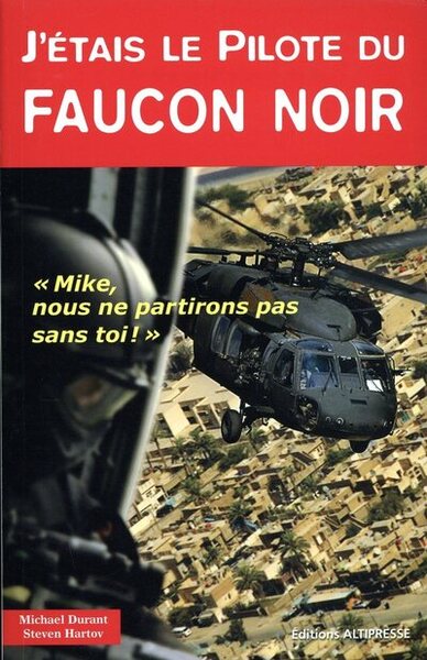 J´ETAIS LE PILOTE DU FAUCON NOIR: MIKE, NOUS NE PARTIRONS PAS SANS TOI !