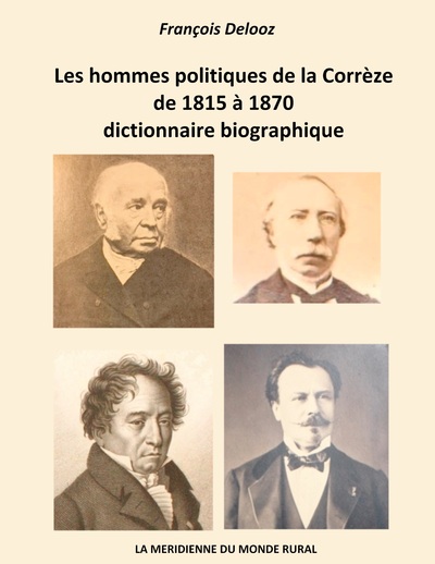 HOMMES POLITIQUES DE LA CORREZE DE 1815 A 1870, DICTIONNAIRE BIOGRAPHIQ