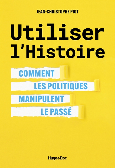 UTILISER L´HISTOIRE - COMMENT LES POLITIQUES MANIPULENT LE PASSE