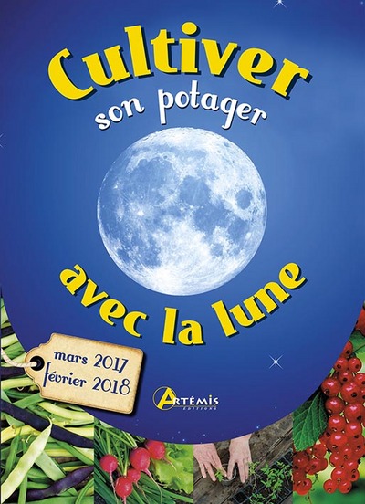 CULTIVER SON POTAGER AVEC LA LUNE (MARS 2017-FEVRIER 2018)