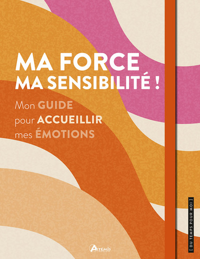 MA FORCE, MA SENSIBILITE ! - MON GUIDE POUR ACCUEILLIR MES EMOTIONS