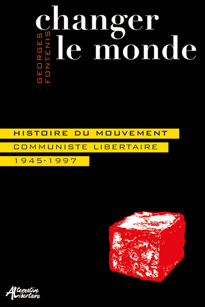 CHANGER LE MONDE. HISTOIRE DU MOUVEMENT COMMUNISTE LIBERTAIRE 1945-1997