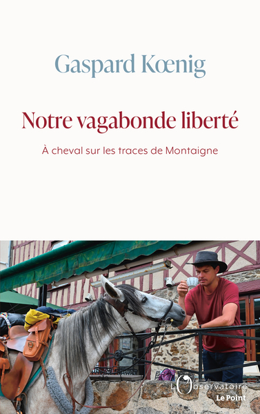 NOTRE VAGABONDE LIBERTE - A CHEVAL SUR LES TRACES DE MONTAIGNE