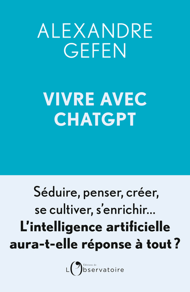VIVRE AVEC CHATGPT - SEDUIRE, PENSER, CREER, SE CULTIVER, S´ENRICHIR... L´INTELLIGENCE ARTIFICIELLE