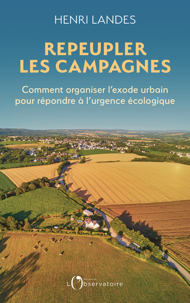 REPEUPLER LES CAMPAGNES - COMMENT ORGANISER L´EXODE URBAIN POUR REPONDRE A L´URGENCE ECOLOGIQUE