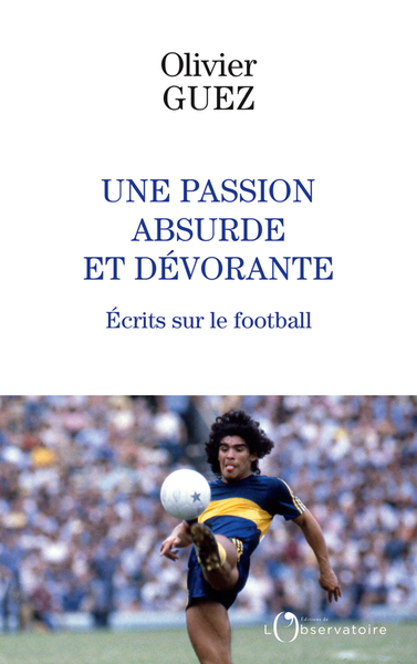PASSION ABSURDE ET DEVORANTE - ECRITS SUR LE FOOTBALL