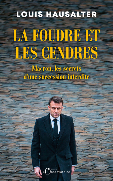 LA FOUDRE ET LES CENDRES - MACRON, LES SECRETS D´UNE SUCCESSION INTERDITE