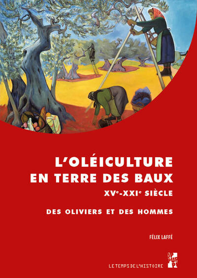 L´OLEICULTURE EN TERRE DES BAUX, XVE-XXIE SIECLE - DES OLIVIERS ET DES HOMMES