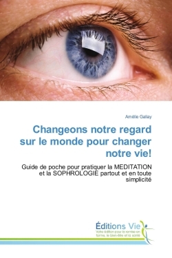 CHANGEONS NOTRE REGARD SUR LE MONDE POUR CHANGER NOTRE VIE!