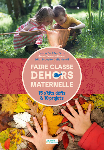 FAIRE CLASSE DEHORS EN MATERNELLE - 15 P´TITS DEFIS & 10 PROJETS