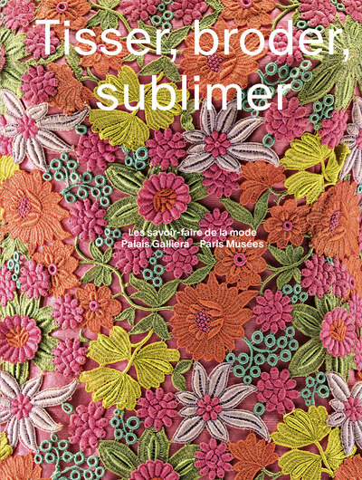 TISSER BRODER SUBLIMER - LES SAVOIRS-FAIRE DE LA MODE