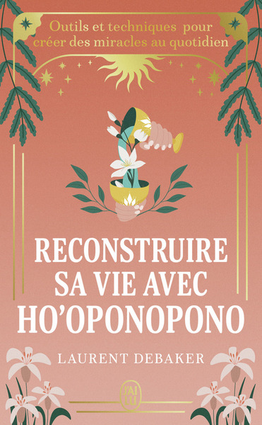 RECONSTRUIRE SA VIE AVEC HO´OPONOPONO - OUTILS ET TECHNIQUES POUR CREER DES MIRACLES AU QUOTIDIEN