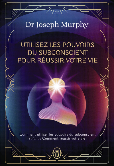 UTILISEZ LES POUVOIRS DU SUBCONSCIENT POUR REUSSIR VOTRE VIE - L´INTEGRALE