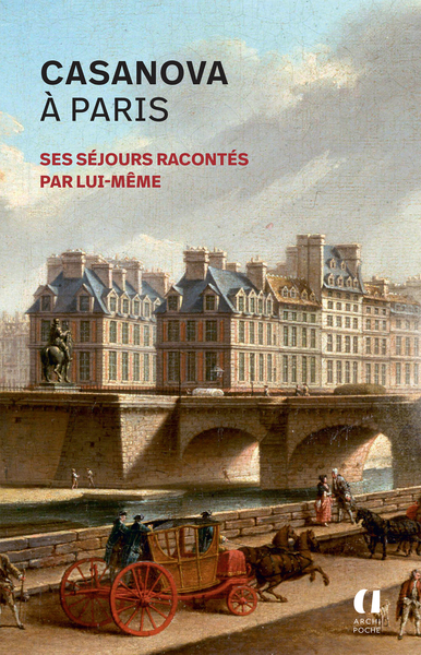 CASANOVA A PARIS - SES SEJOURS RACONTES PAR LUI-MEME