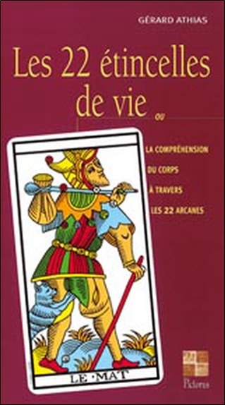 22 ETINCELLES DE VIE OU LA COMPREHENSION DU CORPS A TRAVERS LES 22 ARCANES