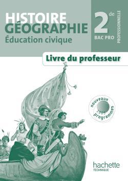 HISTOIRE - GEOGRAPHIE - EDUCATION CIVIQUE SECONDE PROFESSIONNELLE BAC PRO- LIVRE DU PROF. (MANUEL)