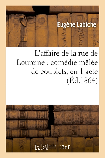 AFFAIRE DE LA RUE DE LOURCINE : COMEDIE MELEE DE COUPLETS, EN 1 ACTE