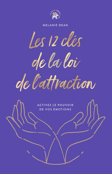12 CLES DE LA LOI DE L´ATTRACTION - ACTIVEZ LE POUVOIR DE VOS EMOTIONS
