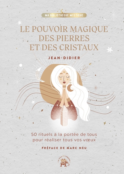 POUVOIR MAGIQUE DES PIERRES ET DES CRISTAUX - 50 RITUELS A LA PORTEE DE TOUS POUR DECLENCHER TOUS