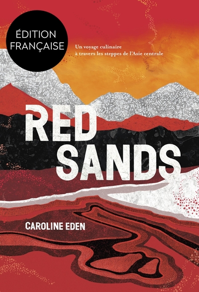 RED SANDS - UN VOYAGE CULINAIRE A TRAVERS LES STEPPES DE L´ASIE CENTRALE