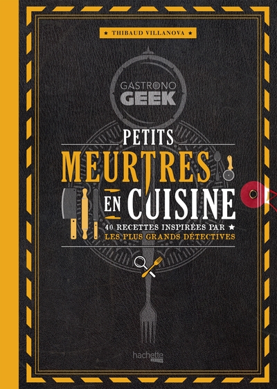 GASTRONOGEEK - PETITS MEURTRES EN CUISINE - 40 RECETTES INSPIREES PAR LES PLUS GRANDS DETECTIVES